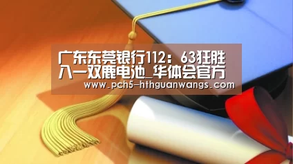 广东东莞银行112:63狂胜八一双鹿电池_华体会官方(图2) 华体会体育